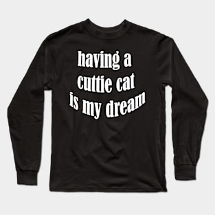 having a cuttie cat is my dream Long Sleeve T-Shirt